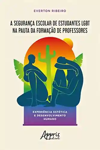 Livro Baixar: A Segurança Escolar de Estudantes LGBT na Pauta da Formação de Professores:: Experiência Estética e Desenvolvimento Humano