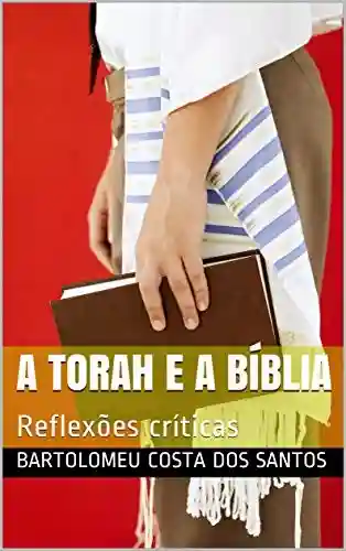 A TORAH E A BÍBLIA: Reflexões críticas - Bartolomeu Costa dos Santos