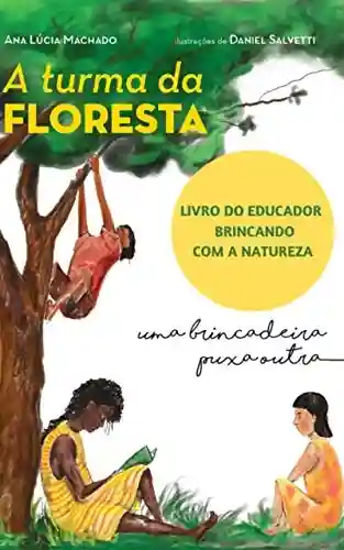 Livro Baixar: A Turma da Floresta uma brincadeira puxa outra Livro do Educador: Brincando com a natureza