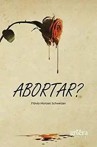 Abortar? - Flávia Moraes Schweizer