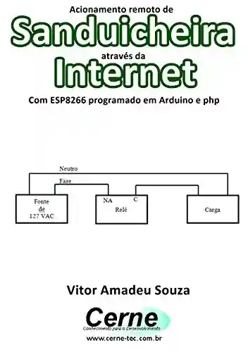 Livro Baixar: Acionamento remoto de Sanduicheira através da Internet Com ESP8266 programado em Arduino e php