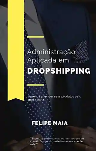 Livro Baixar: Administração Aplicada em Dropshipping: Venda seus produtos pelo preço certo