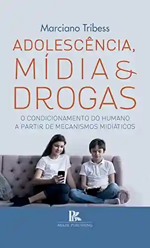 Livro Baixar: Adolescência, mídia e drogas: o condicionamento do humano a partir de mecanismos midiáticos