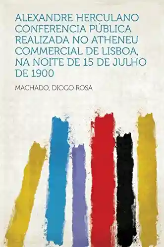 Livro Baixar: Alexandre Herculano Conferencia pública realizada no Atheneu Commercial de Lisboa, na noite de 15 de Julho de 1900