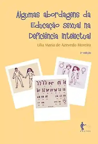 Algumas abordagens da educação sexual na deficiência intelectual - Lília Maria de Azevedo Moreira