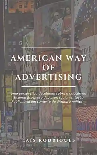 Livro Baixar: American Way of Advertising: uma perspectiva decolonial sobre a criação do Sistema Brasileiro de Autorregulamentação Publicitária em contexto de ditadura militar