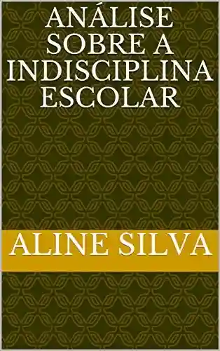 ANÁLISE SOBRE A INDISCIPLINA ESCOLAR - Aline Silva