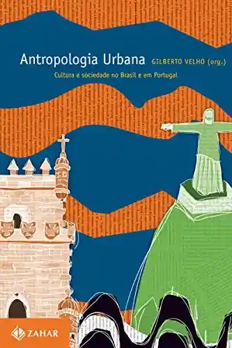 Antropologia urbana: Cultura e sociedade no Brasil e em Portugal (Antropologia Social) - Gilberto Velho