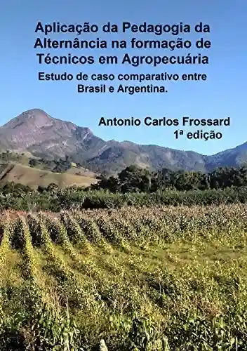 Livro Baixar: Aplicação da Pedagogia da Alternância na formação de Técnicos em Agropecuária: Estudo de caso comparativo entre Brasil e Argentina