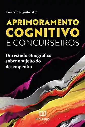 Aprimoramento cognitivo e concurseiros: um estudo etnográfico sobre o sujeito do desempenho - Florencio Augusto Filho