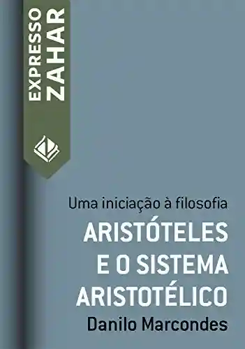 Aristóteles e o sistema aristotélico: Uma iniciação à filosofia (Expresso Zahar) - Danilo Marcondes