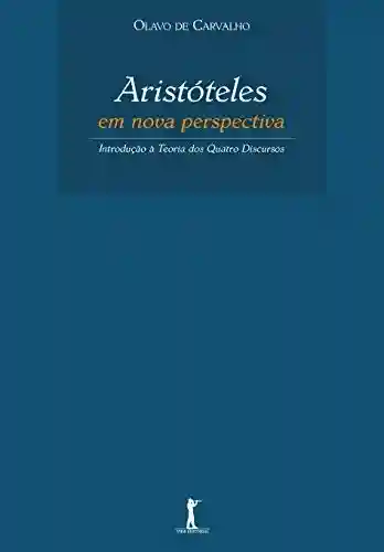 Aristóteles em Nova Perspectiva: Introdução à Teoria dos Quatro Discursos - Olavo de Carvalho