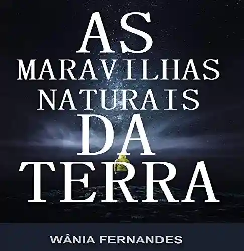 As Maravilhas Naturais da Terra - Wania Fernandes de Oliveira