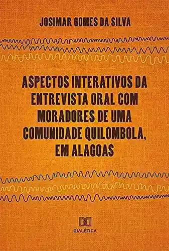 Aspectos Interativos da Entrevista Oral Com Moradores de Uma Comunidade Quilombola, em Alagoas - Josimar Gomes da Silva