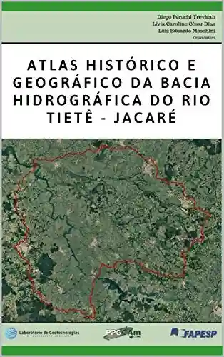 Atlas histórico e geográfico da Bacia Hidrográfica do Rio Tietê-Jacaré - Msc Diego Peruchi Trevisan