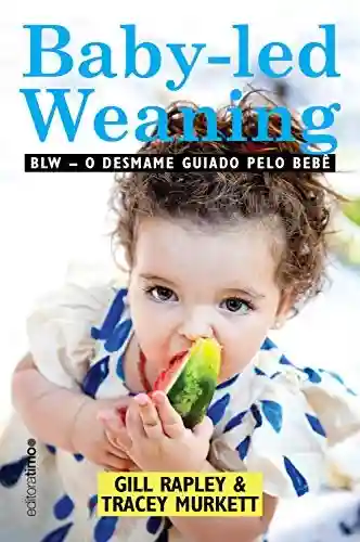 Baby-led weaning: BLW: o desmame guiado pelo bebê - Gill Rapley