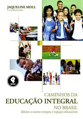 Livro Baixar: Caminhos da Educação Integral no Brasil: Direito a Outros Tempos e Espaços Educativos