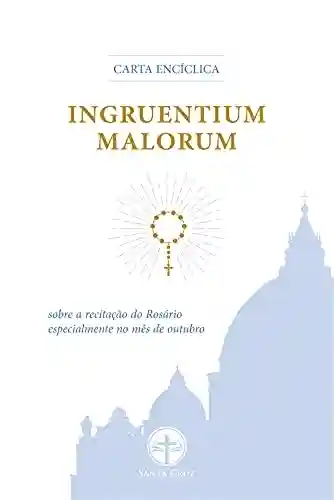 Livro Baixar: Carta encíclica Ingruentium malorum: Sobre a recitação do Rosário, especialmente no mês de outubro