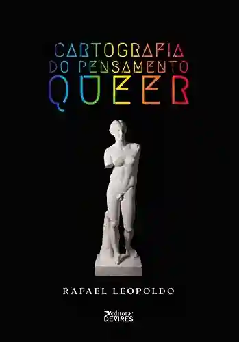 Cartografia do pensamento queer - Rafael Leopoldo