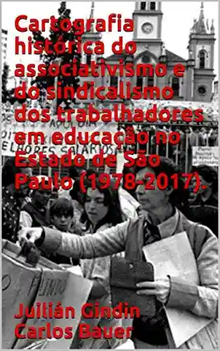 Livro Baixar: Cartografia histórica do associativismo e do sindicalismo dos trabalhadores em educação no Estado de São Paulo (1978-2017).
