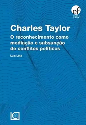 Livro Baixar: Charles Taylor. O reconhecimento como mediação e subsunção de conflitos políticos