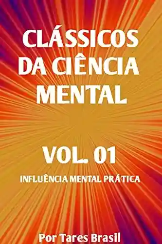 Livro Baixar: CLÁSSICOS DA CIÊNCIA MENTAL VOL. 01 INFLUÊNCIA MENTAL PRÁTICA