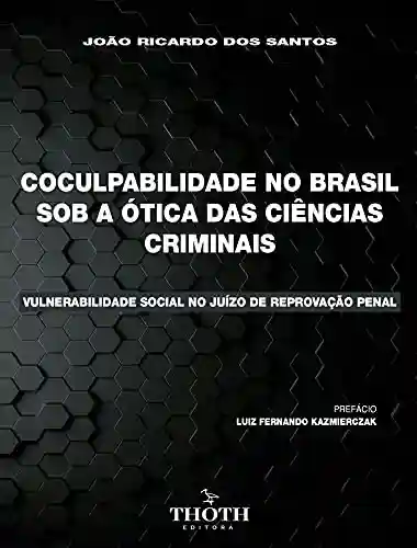 Livro Baixar: COCULPABILIDADE NO BRASIL SOB A ÓTICA DAS CIÊNCIAS CRIMINAIS: VULNERABILIDADE SOCIAL NO JUÍZO DE REPROVAÇÃO PENAL