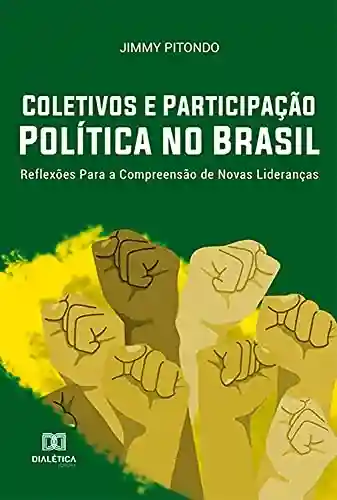 Livro Baixar: Coletivos e Participação Política no Brasil: Reflexões Para a Compreensão de Novas Lideranças