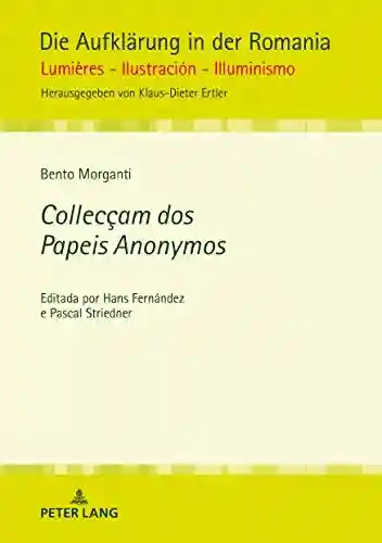 Collecçam dos Papeis Anonymos: Editada por Hans Fernández e Pascal Striedner (Die Aufklärung in der Romania Livro 12) - Bento Morganti