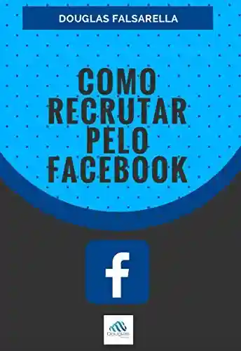 Livro Baixar: Como Recrutar pelo Facebook: Como prospectar o maior número de pessoas para seu negocio do Marketing de Relacionamento pelo Internet