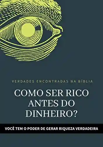 Livro Baixar: COMO SER RICO, ANTES DO DINHEIRO: TENHA UMA VIDA ABUNDANTE E DE REALIZAÇÕES