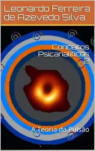 Conceitos Psicanalíticos 2: A Teoria da Pulsão - Leonardo Ferreira de Azevedo Silva