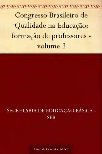 Livro Baixar: Congresso Brasileiro de Qualidade na Educação: formação de professores – volume 3