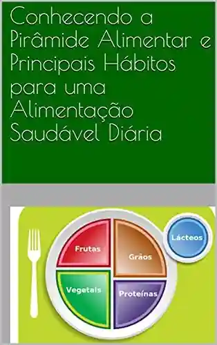 Livro Baixar: Conhecendo a Pirâmide Alimentar e Principais Hábitos para uma Alimentação Saudável Diária