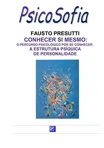 Conhecer si Mesmo: A ESTRUTURA PSÍQUICA DE PERSONALIDADE - Fausto Presutti