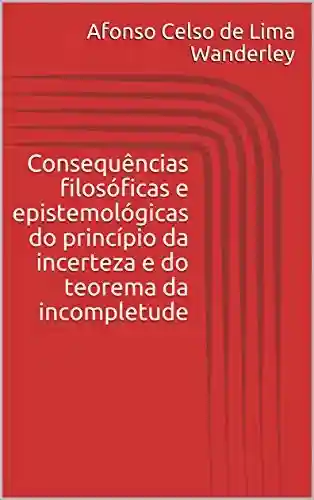 Livro Baixar: Consequências filosóficas e epistemológicas do princípio da incerteza e do teorema da incompletude