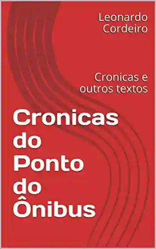 Cronicas do Ponto do Ônibus : Cronicas e outros textos - Leonardo Cordeiro