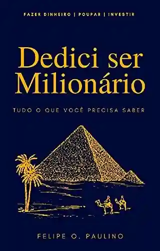 Decidi ser Milionário : Tudo o que você precisa saber - Felipe Oliveira