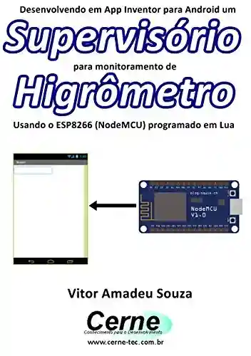 Desenvolvendo em App Inventor para Android um Supervisório para monitoramento de Higrômetro Usando o ESP8266 (NodeMCU) programado em Lua - Vitor Amadeu Souza