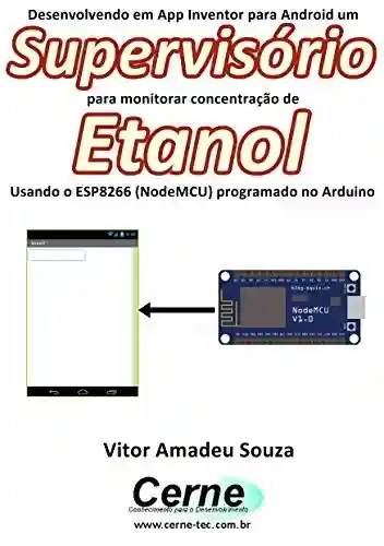Livro Baixar: Desenvolvendo em App Inventor para Android um Supervisório para monitorar concentração de Etanol Usando o ESP8266 (NodeMCU) programado no Arduino