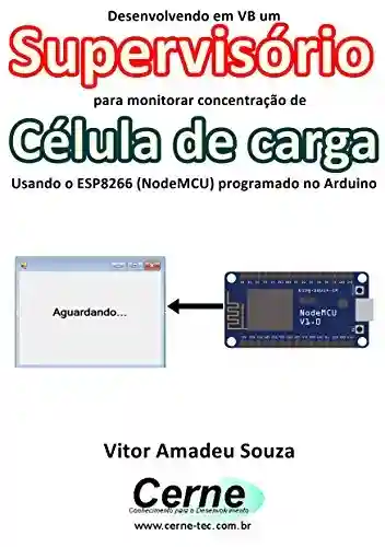Desenvolvendo em VB um Supervisório para monitoramento de Célula de carga Usando o ESP8266 (NodeMCU) programado no Arduino - Vitor Amadeu Souza