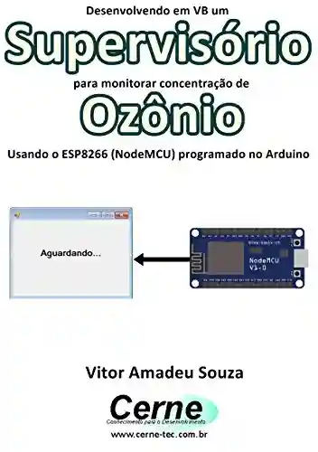 Livro Baixar: Desenvolvendo em VB um Supervisório para monitorar concentração de Ozônio Usando o ESP8266 (NodeMCU) programado no Arduino