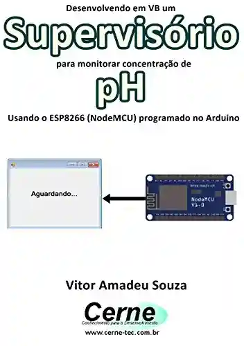 Livro Baixar: Desenvolvendo em VB um Supervisório para monitorar concentração de pH Usando o ESP8266 (NodeMCU) programado no Arduino