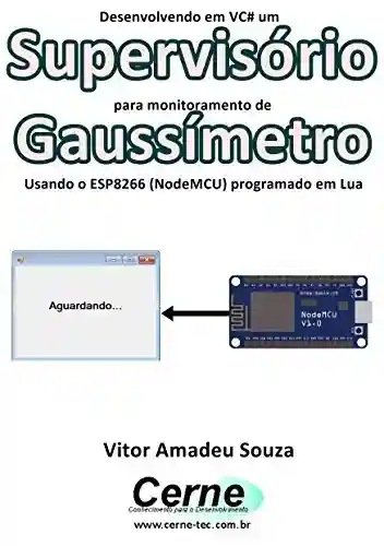 Livro Baixar: Desenvolvendo em VC# um Supervisório para monitoramento de Gaussímetro Usando o ESP8266 (NodeMCU) programado em Lua