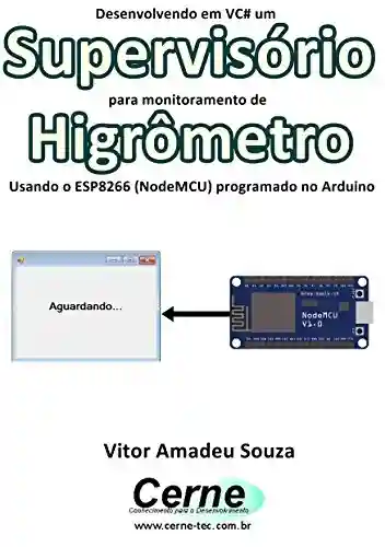 Livro Baixar: Desenvolvendo em VC# um Supervisório para monitoramento de Higrômetro Usando o ESP8266 (NodeMCU) programado no Arduino