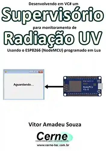 Livro Baixar: Desenvolvendo em VC# um Supervisório para monitoramento de Radiação UV Usando o ESP8266 (NodeMCU) programado em Lua