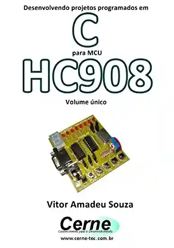 Livro Baixar: Desenvolvendo projetos programados em C para MCU HC908 Volume único