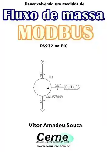Desenvolvendo um medidor de Fluxo de massa MODBUS RS232 no PIC - Vitor Amadeu Souza