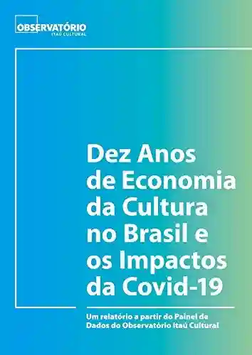 Livro Baixar: Dez Anos de Economia da Cultura no Brasil e os Impactos da Covid-19