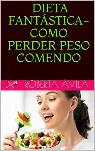 DIETA FANTÁSTICA-COMO PERDER PESO COMENDO - drª Roberta Ávila